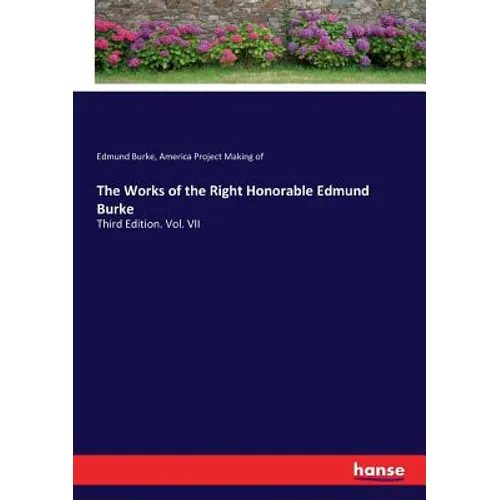 The Works of the Right Honorable Edmund Burke: Third Edition. Vol. VII - Paperback