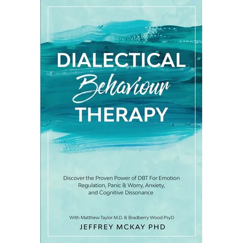 Dialectical Behaviour Therapy: Discover the Proven Power of DBT For Emotion Regulation, Panic & Worry, Anxiety, and Cognitive Dissonance: With Matthew - Paperback