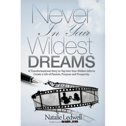 Never in Your Wildest Dreams: A Transformational Story to Tap Into Your Hidden Gifts to Create a Life of Passion, Purpose and Prosperity - Hardcover