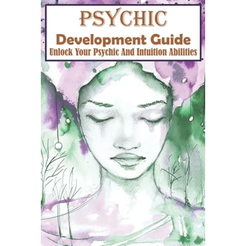 Psychic Development Guide Unlock Your Psychic And Intuition Abilities: A Practical Guide - Paperback