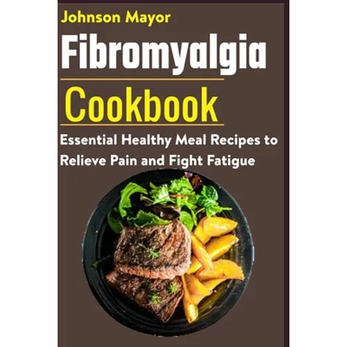 Fibromyalgia Cookbook: Essential Healthy Meal Recipes to Relieve Pain and Fight Fatigue - Paperback
