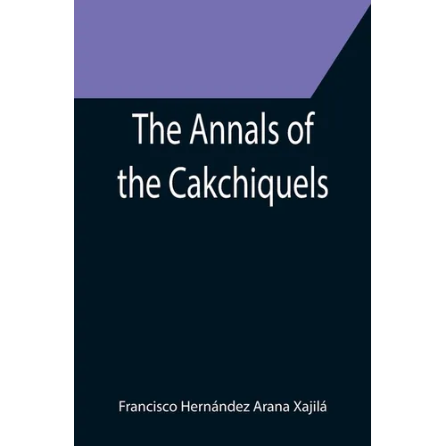 The Annals of the Cakchiquels - Paperback