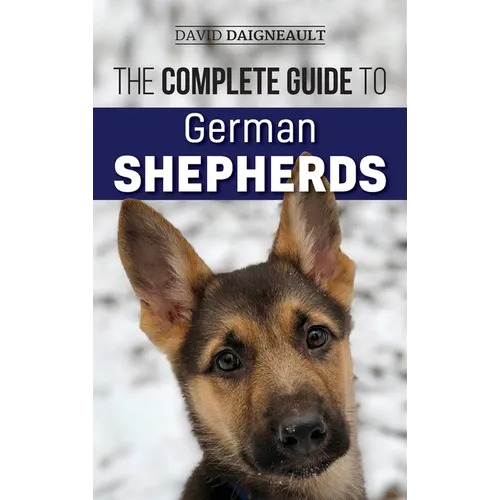 The Complete Guide to German Shepherds: Selecting, Training, Feeding, Exercising, and Loving your new German Shepherd - Hardcover