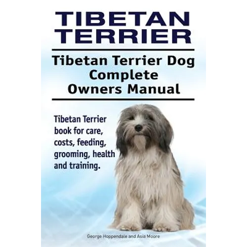 Tibetan Terrier. Tibetan Terrier Dog Complete Owners Manual. Tibetan Terrier book for care, costs, feeding, grooming, health and training. - Paperback
