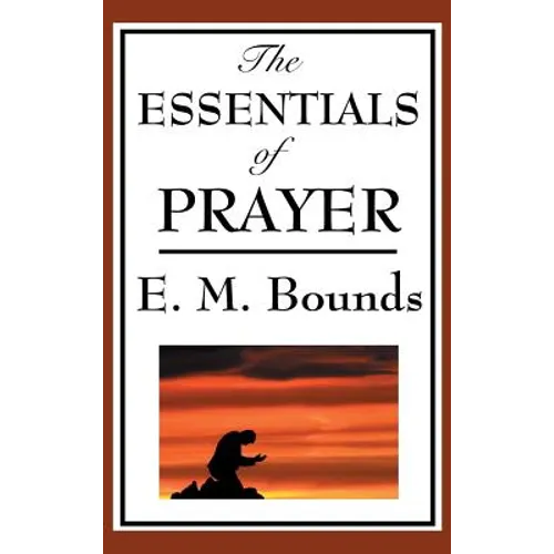 The Essentials of Prayer: A Devotional Study of Prayer and Spiritual Discipline - Hardcover
