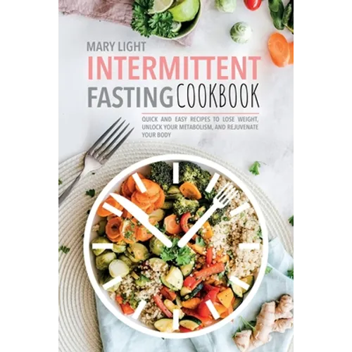 Intermittent Fasting Cookbook: Quick and Easy Recipes to Lose Weight, Unlock Your Metabolism, and Rejuvenate Your Body - Paperback