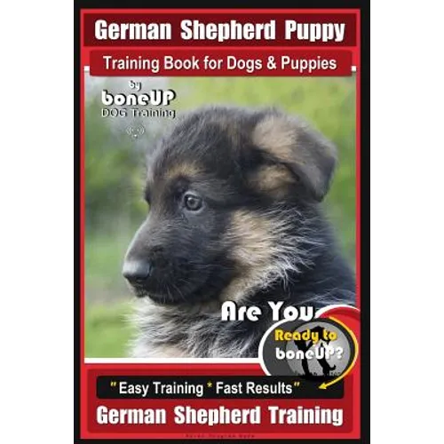 German Shepherd Puppy Training Book for Dogs & Puppies By BoneUP DOG Training: Are You Ready to BoneUP? Easy Training * Fast Results German Shepherd T - Paperback