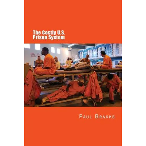 The Costly U. S. Prison System: Too Costly in Dollars, National Prestige, and Lives - Paperback
