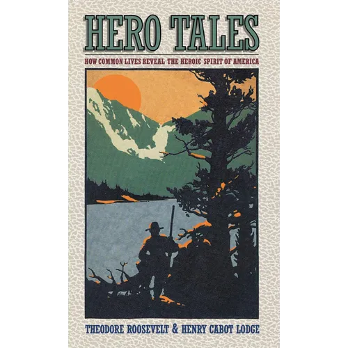 Hero Tales: How Common Lives Reveal the Uncommon Genius of America - Hardcover