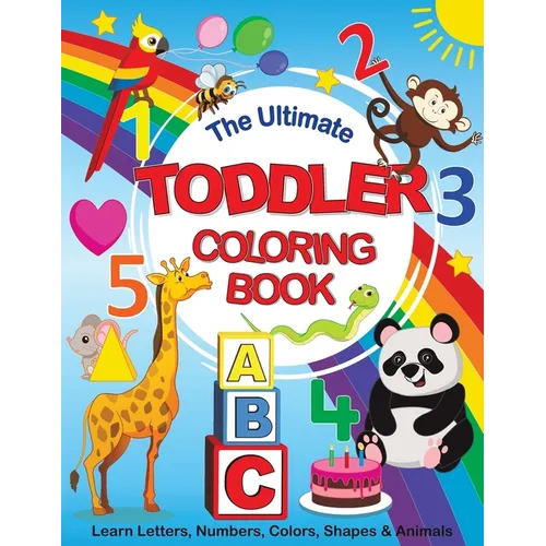 The Ultimate Toddler Coloring Book: Learn Letters, Numbers, Colors, Shapes & Animals - Paperback