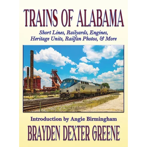 Trains of Alabama: Short Lines, Railyards, Engines, Heritage Units, Railfan Photos, & More - Hardcover