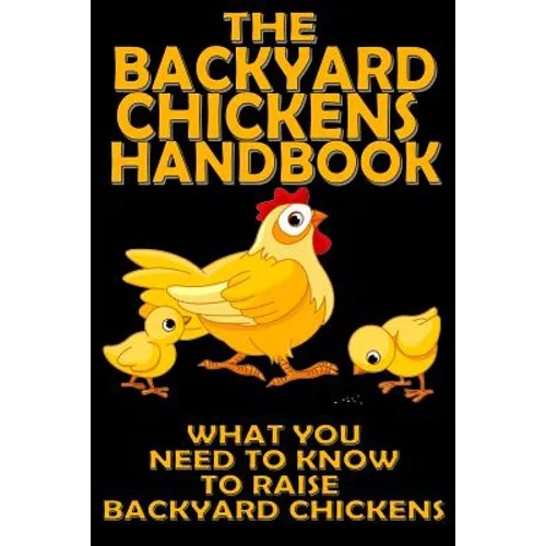 The Backyard Chickens Handbook: What You Need to Know to Raise Backyard Chickens - Paperback
