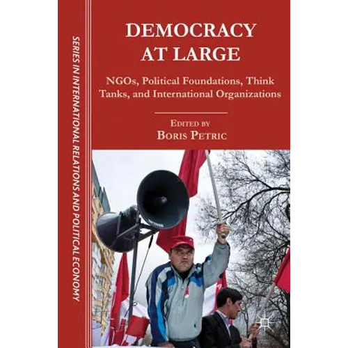 Democracy at Large: NGOs, Political Foundations, Think Tanks and International Organizations - Hardcover