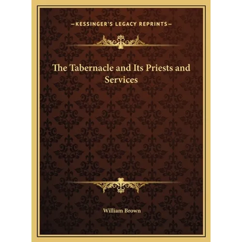 The Tabernacle and Its Priests and Services - Hardcover