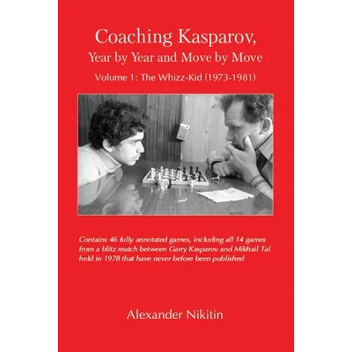 Coaching Kasparov, Year by Year and Move by Move, Volume I: The Whizz-Kid (1973-1981) - Paperback