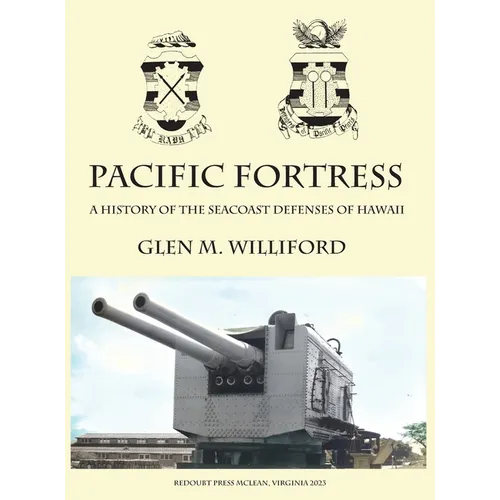 Pacific Fortress: A History of the Seacoast Defenses of Hawaii - Hardcover