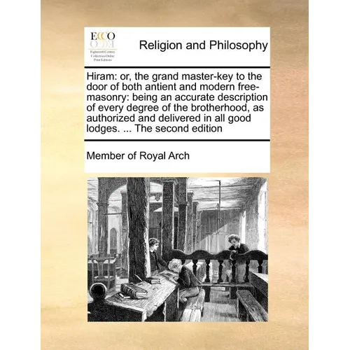 Hiram: Or, the Grand Master-Key to the Door of Both Antient and Modern Free-Masonry: Being an Accurate Description of Every D - Paperback
