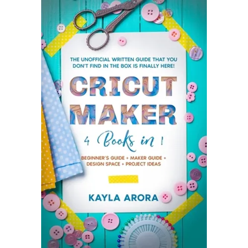 Cricut Maker: 4 BOOKS in 1 - Beginner's guide + Maker Guide + Design Space + Project Ideas. The Unofficial Written Guide That You Do - Paperback