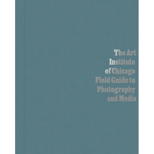 The Art Institute of Chicago Field Guide to Photography and Media - Hardcover
