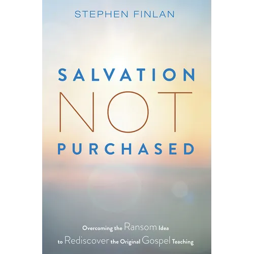 Salvation Not Purchased: Overcoming the Ransom Idea to Rediscover the Original Gospel Teaching - Hardcover