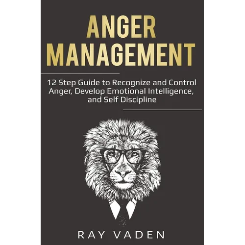 Anger Management: 12 Step Guide to Recognize and Control Anger, Develop Emotional Intelligence, and Self Discipline (Freedom from Stress & Anxiety) - Paperback