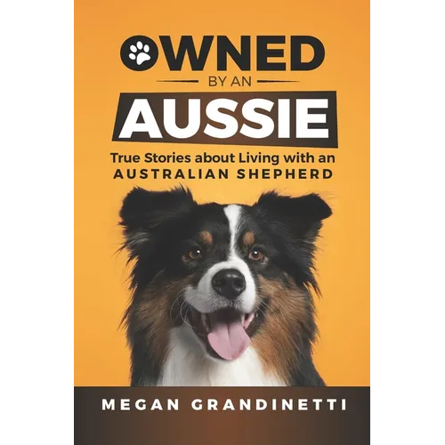 Owned by an Aussie: True Stories about Living with an Australian Shepherd - Paperback
