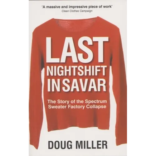 Last Nightshift in Savar: The Story of the Spectrum Sweater Factory Collapse - Paperback
