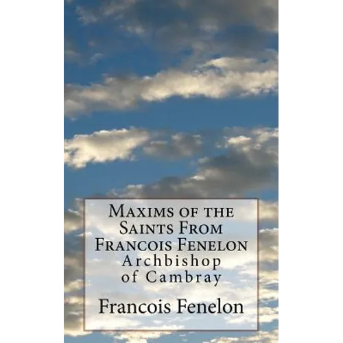 Maxims of the Saints From Francois Fenelon: Archbishop of Cambray - Paperback