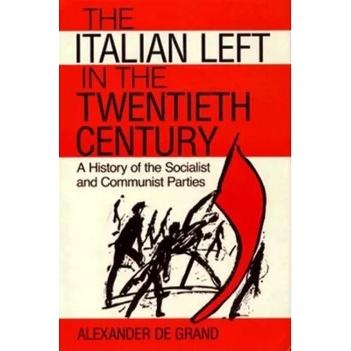The Italian Left in the Twentieth Century: A History of the Socialist and Communist Parties - Hardcover