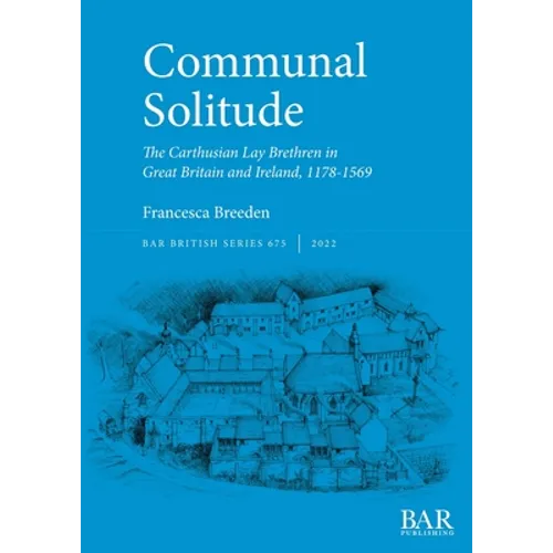 Communal Solitude: The Carthusian Lay Brethren in Great Britain & Ireland, 1178-1569 - Paperback