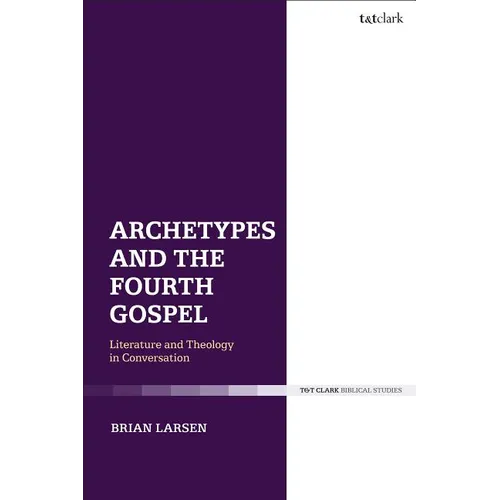 Archetypes and the Fourth Gospel: Literature and Theology in Conversation - Paperback