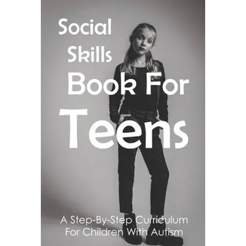 Social Skills Book For Teens: A Step-By-Step Curriculum For Children With Autism: Social Skills Social Fluency - Paperback