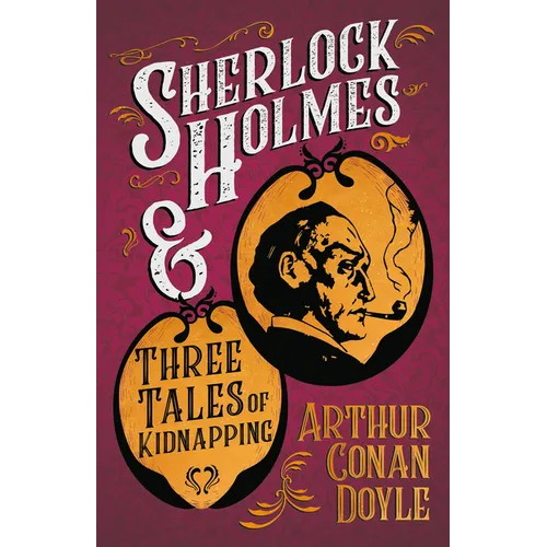 Sherlock Holmes and Three Tales of Kidnapping;A Collection of Short Mystery Stories - With Original Illustrations by Sidney Paget & Charles R. Macaule - Paperback