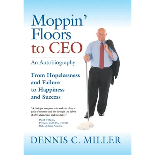 Moppin' Floors to CEO: From Hopelessness and Failure to Happiness and Success - Hardcover