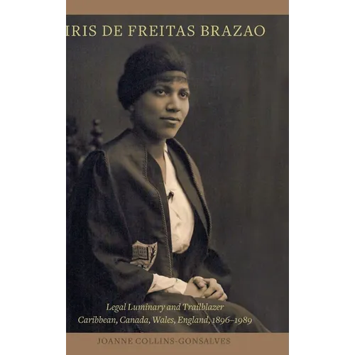 Iris de Freitas Brazao, Legal Luminary and Trailblazer: Caribbean, Canada, Wales, England 1896-1989 - Hardcover