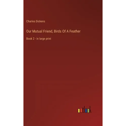 Our Mutual Friend, Birds Of A Feather: Book 2 - in large print - Hardcover