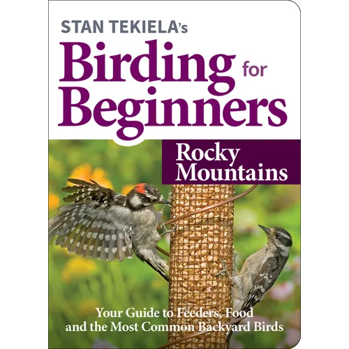 Stan Tekiela's Birding for Beginners: Rocky Mountains: Your Guide to Feeders, Food, and the Most Common Backyard Birds - Paperback