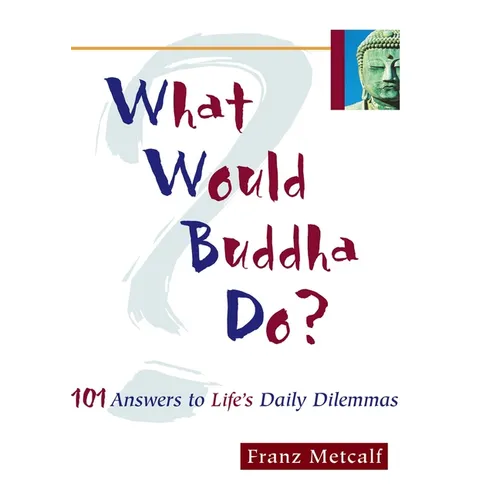 What Would Buddha Do?: 101 Answers to Life's Daily Dilemmas - Paperback