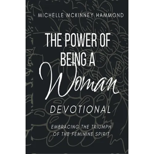 The Power of Being a Woman Devotional: Embracing the Triumph of the Feminine Spirit - Paperback