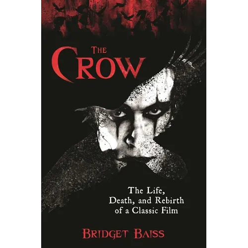 The Crow: The Life, Death, and Rebirth of a Classic Film - Paperback