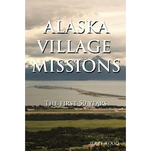 Alaska Village Missions: The First 50 Years - Paperback