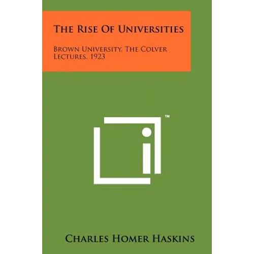 The Rise Of Universities: Brown University, The Colver Lectures, 1923 - Paperback