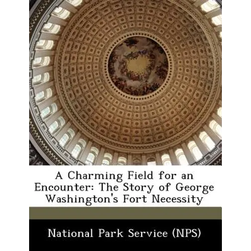A Charming Field for an Encounter: The Story of George Washington's Fort Necessity - Paperback