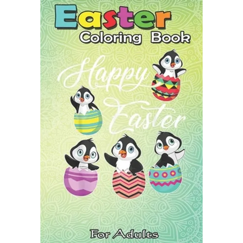 Easter Coloring Book For Adults: Penguins Hatching From Easter Eggs Happy Easter Day A Happy Easter Coloring Book For Teens & Adults - Great Gifts wit - Paperback