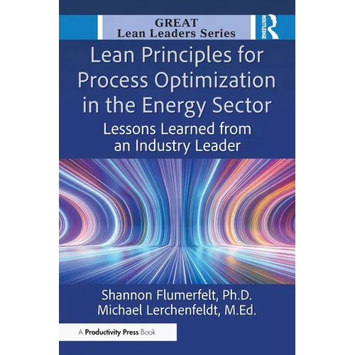 Lean Principles for Process Optimization in the Energy Sector: Lessons Learned from an Industry Leader - Paperback