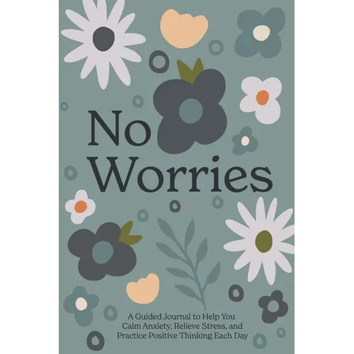 No Worries: A Guided Journal to Help You Calm Anxiety, Relieve Stress, and Practice Positive Thinking Each Day - Hardcover