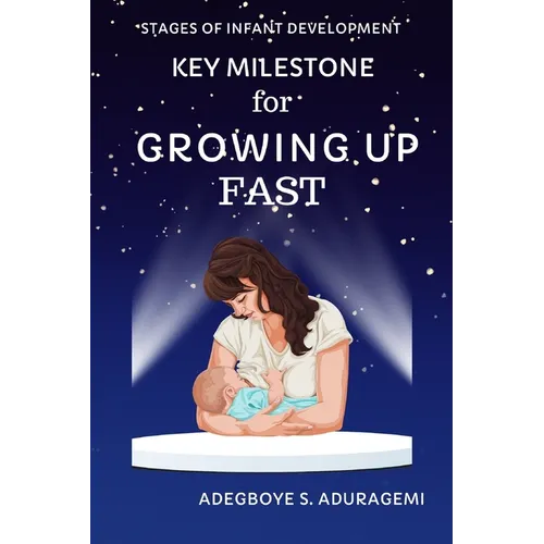 Key Milestones for Growing Up Fast: Essential Insights for Tracking and Supporting Your Baby's Development for the first 6 months - Paperback