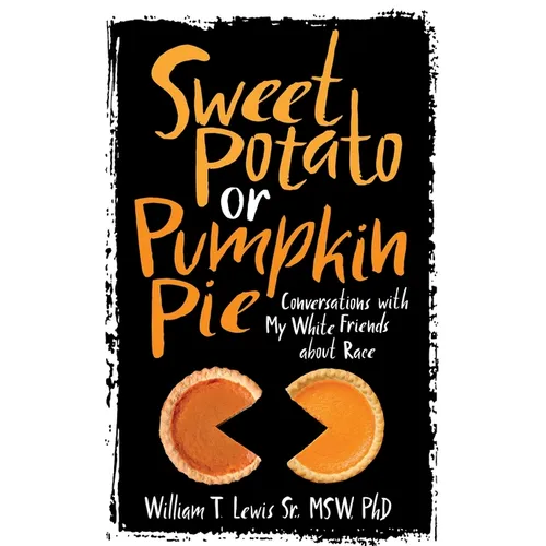 Sweet Potato or Pumpkin Pie: Conversations with My White Friends about Race - Paperback