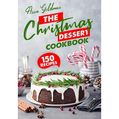 The Christmas Dessert Cookbook: 150 Insanely Delicious Desserts to Bake for the Holidays! - Paperback