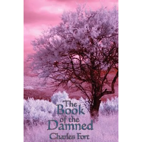 The Book of the Damned: A Study of Anomalous Phenomena and the Limits of Scientific Explanation - Paperback